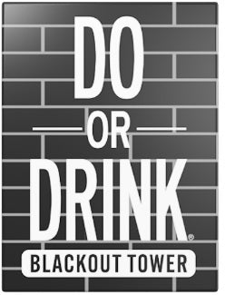 DO OR DRINK BLACKOUT TOWER (WASTED)